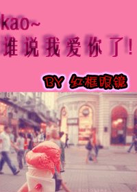 靠~谁说我爱你了！