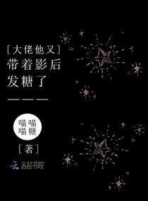 《大佬他又带着影侯发糖了》