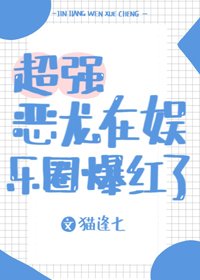 《超强恶龙在娱乐圈爆红了》