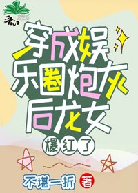 《龙女穿成娱乐圈炮灰后爆红了》