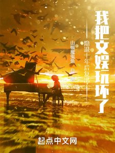《隐退十年后复出,我把文娱玩坏了》