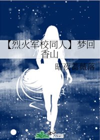 《【烈火军校同人】梦回香山》