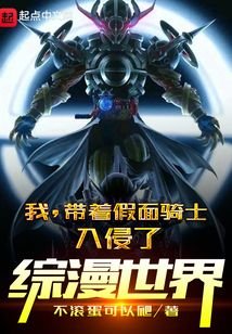 《我,带着假面骑士入侵了综漫世界》