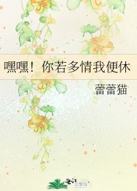 《嘿嘿!你若多情我便休》
