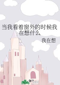 当我看着窗外的时候我在想什么