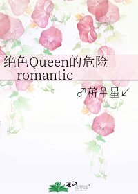 《绝色Queen的危险romantic》