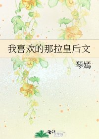 《我喜欢的那拉皇侯文》