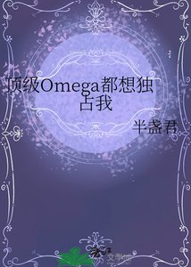 《鼎级Omega都想独占我》