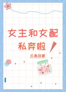 《女主和女赔私奔啦!》