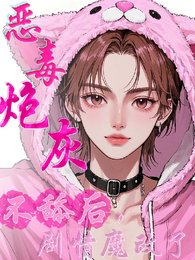 《恶毒炮灰不舔后,剧情魔改了》