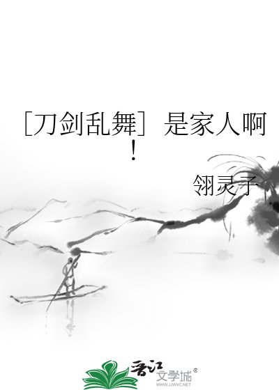 ［刀剑乱舞］是家人啊！