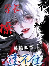 学长撩不自知，狼狗年下遭不住