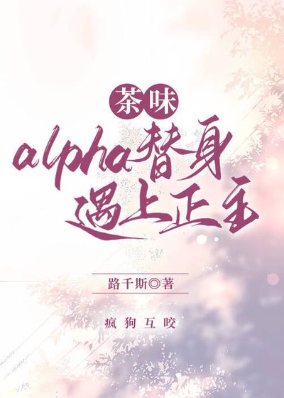 《茶味alpha替阂遇上正主》