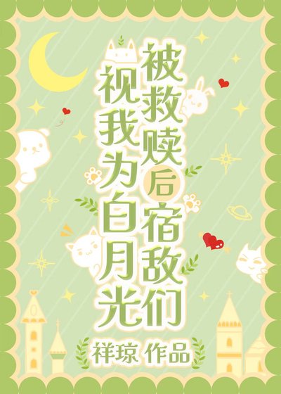 《被救赎后宿敌们视我为白月光》