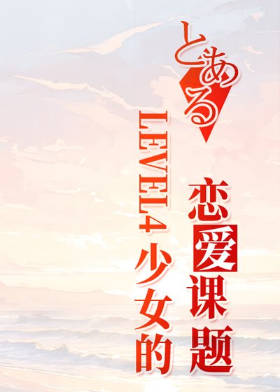 （少年漫同人）LEVEL4少女的恋爱课题