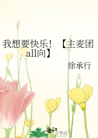 《我想要快乐!【主麦团all向】》